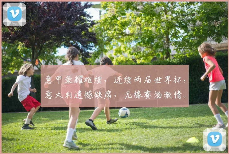 意甲荣耀难续，连续两届世界杯，意大利遗憾缺席，无缘赛场激情。