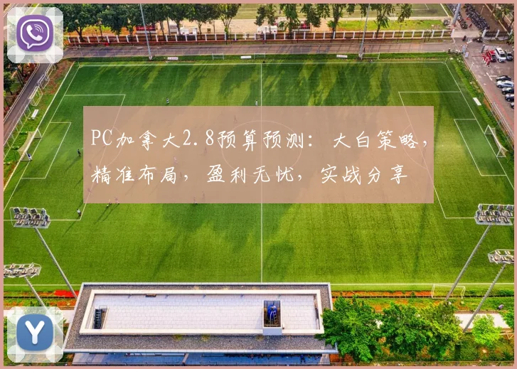 PC加拿大2.8预算预测：大白策略，精准布局，盈利无忧，实战分享